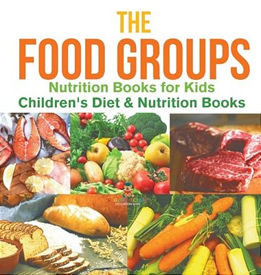 The Food Groups - Nutrition Books For Kids Children's Diet & Nutrition Books-..