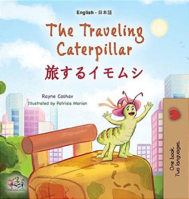 The Traveling Caterpillar (English Japanese Bilingual Book For Kids)-..