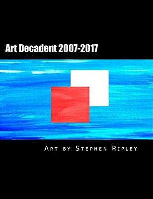 Art Decadent 2007-2017: The Art Of Stephen Ripley-..