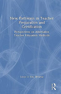New Pathways In Teacher Preparation And Certification: Perspectives On Alternative Teacher Education Methods-..