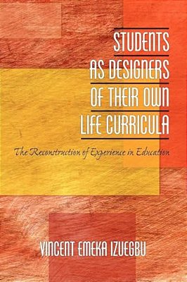 Students As Designers Of Their Own Life Curricula: The Reconstruction Of Experience In Education-..