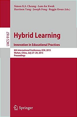 Hybrid Learning: Innovation In Educational Practices: 8Th International Conference, Ichl 2015, Wuhan, China, July 27-29, 2015. Proceedings-..