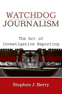 Watchdog Journalism: The Art Of Investigative Reporting-..