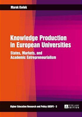 Knowledge Production In European Universities: States, Markets, And Academic Entrepreneurialism-..