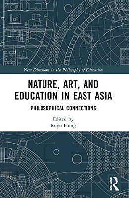 Nature, Art, And Education In East Asia: Philosophical Connections-..
