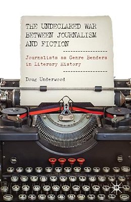 The Undeclared War Between Journalism And Fiction: Journalists As Genre Benders In Literary History-..