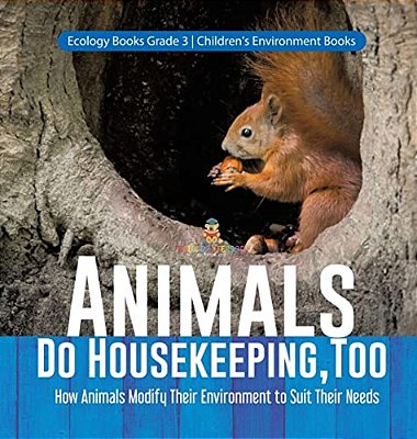 Animals Do Housekeeping, Too How Animals Modify Their Environment To Suit Their Needs Ecology Books Grade 3 Children's Environment Books-..