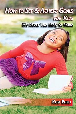 How To Set & Achieve Goals For Kids: It's Never Too Early To Shine-..