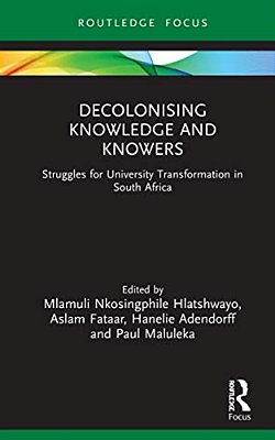 Decolonising Knowledge And Knowers: Struggles For University Transformation In South Africa-..
