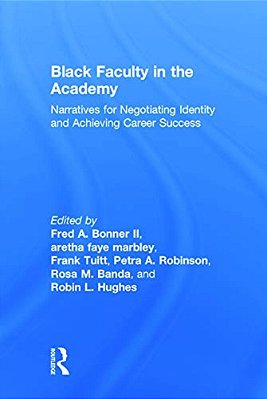 Black Faculty In The Academy: Narratives For Negotiating Identity And Achieving Career Success-..