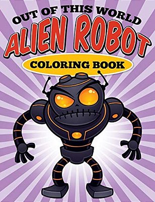 Out Of This World - Alien Robot Coloring Book-..
