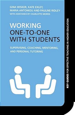 Working One-To-one With Students: Supervising, Coaching, Mentoring, And Personal Tutoring-..