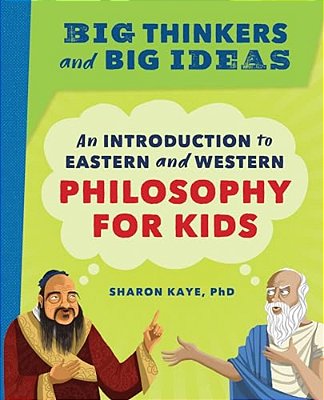 Big Thinkers And Big Ideas: An Introduction To Eastern And Western Philosophy For Kids-..