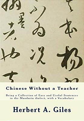 Chinese Without A Teacher: Being A Collection Of Easy And Useful Sentences In The Mandarin Dialect, With A Vocabulary-..