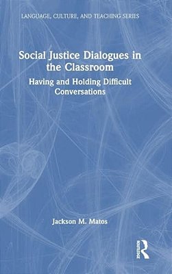 Social Justice Dialogues In The Classroom: Having And Holding Difficult Conversations-..