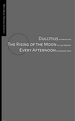 Dulcitius, The Rising Of The Moon, And Every Afternoon: A Trinity Of Short Plays By Women-..
