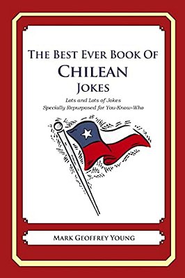 The Best Ever Book Of Chilean Jokes: Lots Of Jokes Specially Repurposed For You-Know-who-..