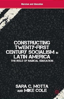 Constructing Twenty-First Century Socialism In Latin America: The Role Of Radical Education-..
