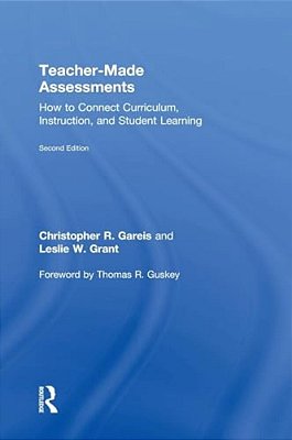 Teacher-Made Assessments: How To Connect Curriculum, Instruction, And Student Learning-..