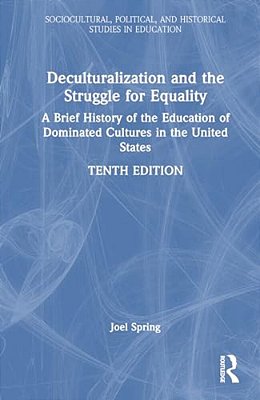 Deculturalization And The Struggle For Equality: A Brief History Of The Education Of Dominated Cultures In The United States-..