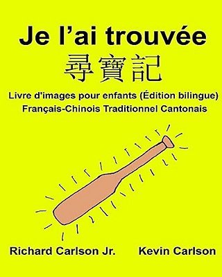 Je L'Ai Trouvée: Livre D'Images Pour Enfants Français-Chinois Traditionnel Cantonais (Édition Bilingue)-..