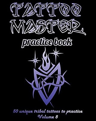 Tattoo Master Practice Book - 50 Unique Tribal Tattoos To Practice: 8 X 10(20.32 X 25.4 Cm) Size Pages With 3 Dots Per Inch To Draw Tattoos With Hand- -..