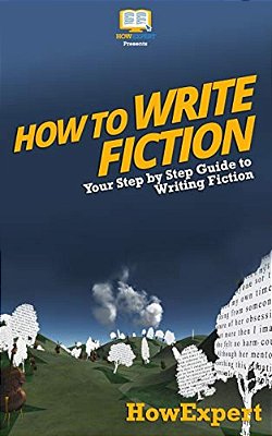 How To Write Fiction: Your Step-By-step Guide To Writing Fiction-..
