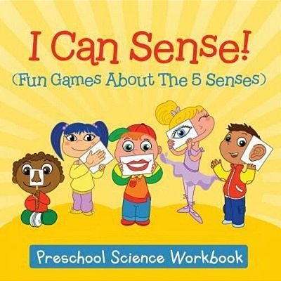 I Can Sense! (Fun Games About The 5 Senses): Preschool Science Workbook-..