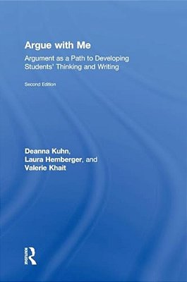 Argue With Me: Argument As A Path To Developing Students' Thinking And Writing-..