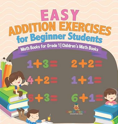Easy Addition Exercises For Beginner Students - Math Books For Grade 1 Children's Math Books-..