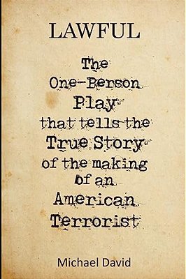 Lawful: The One-Person Play That Tells The True Story Of The Making Of A Terrorist-..