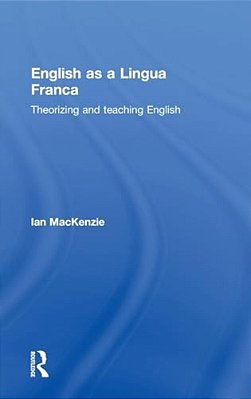 English As A Lingua Franca: Theorizing And Teaching English-..
