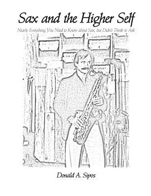 Sax And The Higher Self: Nearly Everything You Need To Know About Sax, But Didn't Think To Ask-..