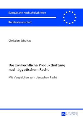 Die Zivilrechtliche Produkthaftung Nach Aegyptischem Recht: Mit Vergleichen Zum Deutschen Recht-..