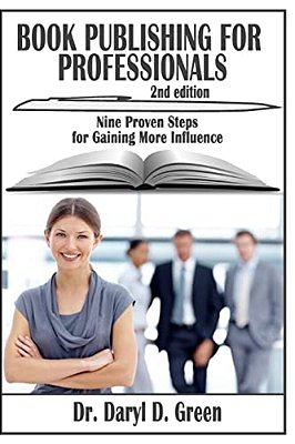 Book Publishing For Professionals: Nine Proven Steps For Gaining More Influence-..
