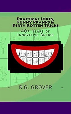Practical Jokes, Funny Pranks And Dirty Rotten Tricks: 40+ Years Of Innovative Antics-..