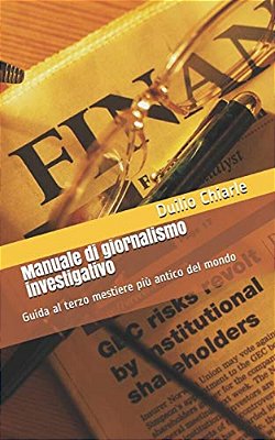 Manuale Di Giornalismo Investigativo: Guida Al Terzo Mestiere Più Antico Del Mondo-..