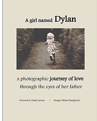 A Girl Named Dylan: A Photographic Journey Of Love Through The Eyes Of Her Father-..