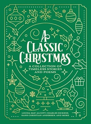 A Classic Christmas: A Giftable Collection Of Classic Christmas Stories And Seasonal Poetry-..