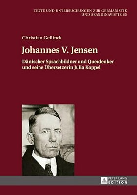 Johannes V. Jensen: Daenischer Sprachbildner Und Querdenker Und Seine Uebersetzerin Julia Koppel-..
