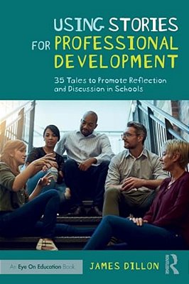 Using Stories For Professional Development: 35 Tales To Promote Reflection And Discussion In Schools-..