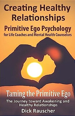 Creating Healthy Relationships: Primitive Ego Psychology For Life Coaches And Mental Health Counselors-..