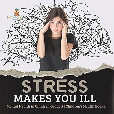 Stress Makes You Ill Mental Health In Children Grade 5 Children's Health Books-..
