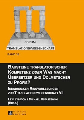 Bausteine Translatorischer Kompetenz Oder Was Macht Uebersetzer Und Dolmetscher Zu Profis?: Innsbrucker Ringvorlesungen Zur Translationswissenschaft V-..