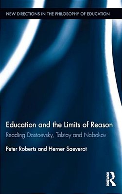 Education And The Limits Of Reason: Reading Dostoevsky, Tolstoy And Nabokov-..