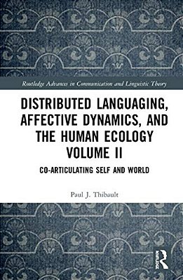 Distributed Languaging, Affective Dynamics, And The Human Ecology Volume II: Co-Articulating Self And World-..