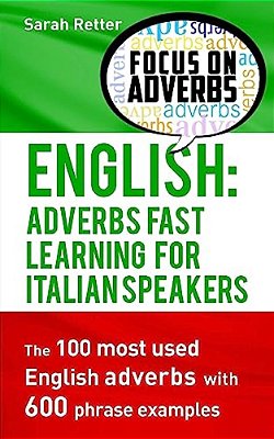 English: Adverbs Fast Learning For Italian Speakers: The 100 Most Used English Adverbs With 600 Phrase Examples. -..