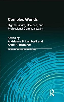 Complex Worlds: Digital Culture, Rhetoric And Professional Communication-..