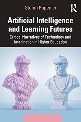 Artificial Intelligence And Learning Futures: Critical Narratives Of Technology And Imagination In Higher Education-..