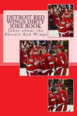 Detroit Red Wings Dirty Joke Book: Jokes About The Detroit Red Wings-..